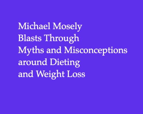 Michael Mosely, Mediterranean Diet, Obesity Myths